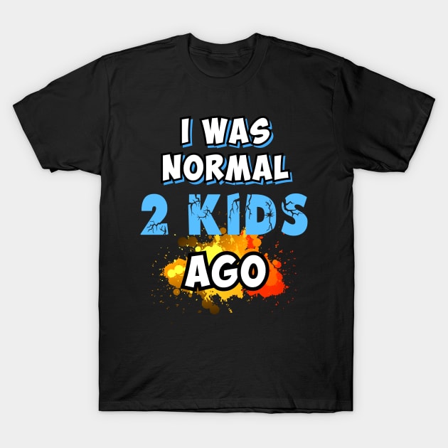 I was normal 2 kids ago, gift for mom T-Shirt by Parrot Designs